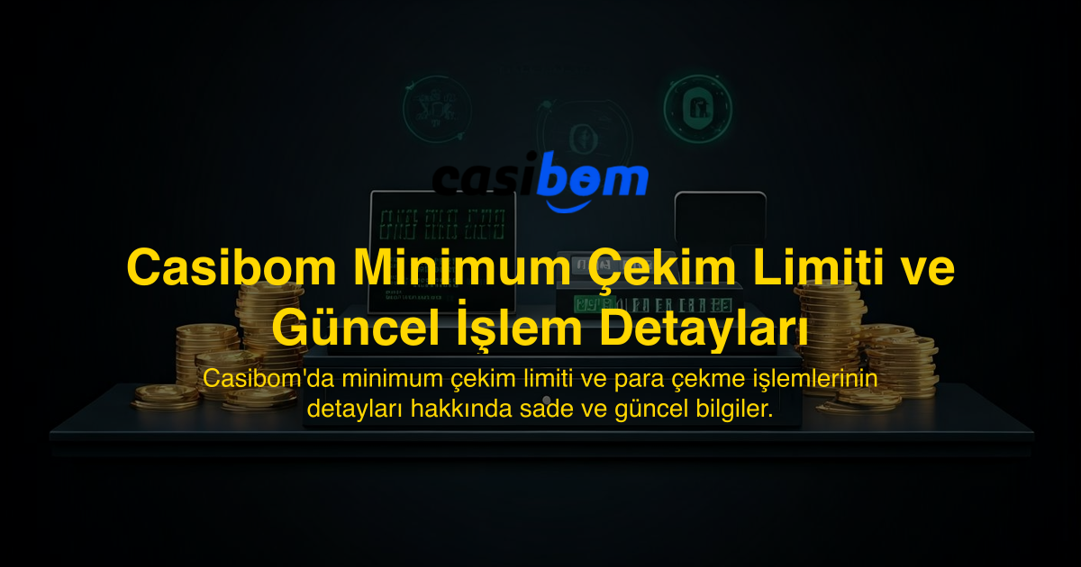 Casibom Minimum Çekim Limiti ve Güncel İşlem Detayları