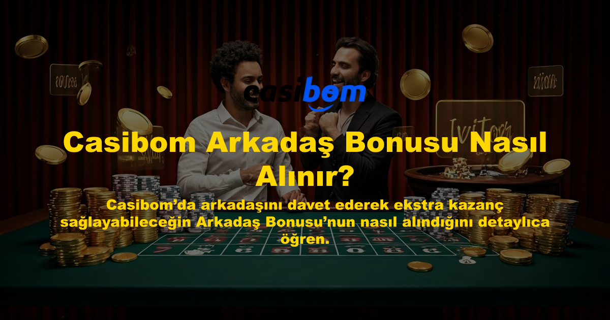 Casibom Arkadaş Bonusu Nasıl Alınır?
